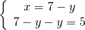 \left\{ \begin{array}{c} x=7-y \\ 7-y-y=5 \end{array} \right.