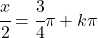 \cfrac{x}{2}=\cfrac{3}{4}\pi +k\pi 