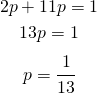 \begin{gather*} 2p+11p=1 \\ 13p =1 \\ p=\cfrac{1}{13} \end{gather*}