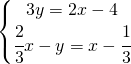 \left\{\begin{matrix} 3y=2x-4\\ \cfrac{2}{3}x-y=x-\cfrac{1}{3}\end{matrix}\right.