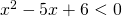 x^{2}-5x+6<0