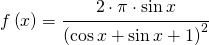 f\left ( x \right )=  \cfrac{2\cdot \pi \cdot \sin x  }{ \left ( \cos x+\sin x+1 \right )^{2}}