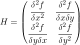 H=\begin{pmatrix} \cfrac{\delta ^{2}f}{\delta x^{2}}} & \cfrac{\delta ^{2}f}{\delta x \delta y}}\\ \cfrac{\delta ^{2}f}{\delta y\delta x}}&\cfrac{\delta ^{2}f}{\delta y^{2}}} \end{pmatrix}