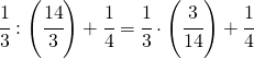 \cfrac{1}{3}:\left ( \cfrac{14}{3} \right )+\cfrac{1}{4}=\cfrac{1}{3}\cdot \left ( \cfrac{3}{14} \right )+\cfrac{1}{4}