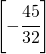 \left [ -\cfrac{45}{32} \right ]