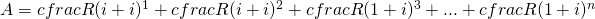 A=cfrac{R}{(i+i)^{1}}+cfrac{R}{(i+i)^{2}}+cfrac{R}{(1+i)^{3}}+...+cfrac{R}{(1+i)^{n}}