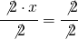 \cfrac{\not 2 \cdot x}{\not 2}=\cfrac{\not 2}{\not 2}