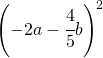 \left ( -2a-\cfrac{4}{5}b \right )^{2}