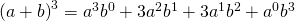 \left ( a+b \right )^{3}=a^{3}b^{0}+3a^{2}b^{1}+3a^{1}b^{2}+a^{0}b^{3}