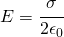 E=\cfrac{\sigma }{2\epsilon _{0}}