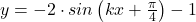 y=-2\cdot sin\left (kx+\frac{\pi }{4}\right )-1 