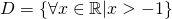 D=\left \{ \forall x\in \mathbb{R}|x>-1\right \}