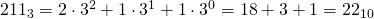 211_{3}=2\cdot 3^{2}+1\cdot 3^{1}+1\cdot 3^{0}=18+3+1=22_{10}