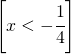 \left [ x<-\cfrac{1}{4} \right ]