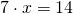 7 \cdot x=14