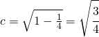 c=\sqrt{1-\frac{1}{4}}=\sqrt{\cfrac{3}{4}}
