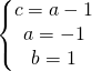 \left\{\begin{matrix} c=a-1\\a=-1 \\ b=1 \end{matrix}\right.