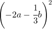 \left ( -2a-\cfrac{1}{3}b \right )^{2}