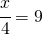 \cfrac{x}{4}=9