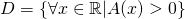 D=\left \{ \forall x\in \mathbb{R}|A(x)>0\right \}