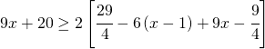 9x+20\geq 2\left [ \cfrac{29}{4}-6\left ( x-1 \right )+9x-\cfrac{9}{4} \right ]