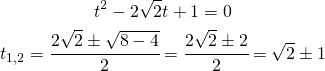 \begin{gather*} t^2-2\sqrt{2}t+1=0 \\ t_{1,2}=\cfrac{2\sqrt{2}\pm \sqrt{8-4}}{2}=\cfrac{2\sqrt{2}\pm 2}{2}=\sqrt{2}\pm 1 \end{gather*}
