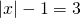 \left | x \right |-1=3