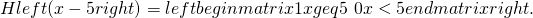 Hleft ( x-5 right )=left{begin{matrix} 1 & xgeq 5\ 0 & x<5 end{matrix}right.