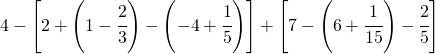 4-\left [ 2+\left ( 1-\cfrac{2}{3} \right )-\left ( -4+\cfrac{1}{5} \right ) \right ]+\left [ 7-\left ( 6+\cfrac{1}{15}\right )-\cfrac{2}{5} \right ]