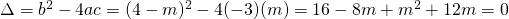 \Delta=b^{2}-4ac=(4-m)^{2}-4(-3)(m)=16-8m+m^{2}+12m=0