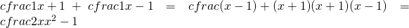 cfrac{1}{x+1}+cfrac{1}{x-1}=cfrac{(x-1)+(x+1)}{(x+1)(x-1)}=cfrac{2x}{x^{2}-1}