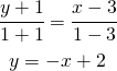 \begin{gather*} \cfrac{y+1}{1+1}=\cfrac{x-3}{1-3} \\ y=-x+2 \end{gather*}