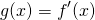 \begin{equation*} g(x)=f'(x) \end{equation*}