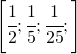 \left [ \cfrac{1}{2};\cfrac{1}{5}; \cfrac{1}{25};\right ]