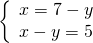 \left\{ \begin{array}{c} x=7-y \\ x-y=5 \end{array} \right.