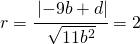 r=\cfrac{\left |-9b+d  \right |}{\sqrt{11b^{2}}}=2