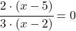 \cfrac{2 \cdot (x-5)}{3\cdot (x-2)}=0 