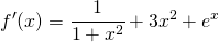 \begin{equation*} f'(x)=\cfrac{1}{1+x^2}+3x^{2}+e^{x} \end{equation*}