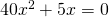 40x^{2}+5x=0