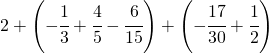 2+\left ( -\cfrac{1}{3}+\cfrac{4}{5}-\cfrac{6}{15} \right  )+\left ( -\cfrac{17}{30}+\cfrac{1}{2} \right )