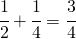 \cfrac{1}{2}+\cfrac{1}{4}=\cfrac{3}{4}