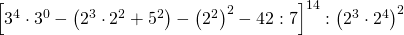 \left [ 3^{4}\cdot 3^{0} - \left ( 2^{3}\cdot 2^{2}+5^{2} \right )-\left ( 2^{2} \right )^{2}-42:7\right ]^{14}:\left ( 2^{3}\cdot 2^{4} \right )^{2}