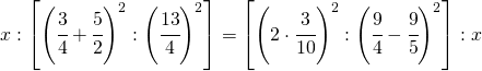 x:\left [ \left ( \cfrac{3}{4}+\cfrac{5}{2} \right )^{2}:\left ( \cfrac{13}{4} \right )^{2} \right ]=\left [ \left ( 2\cdot \cfrac{3}{10} \right )^{2}:\left ( \cfrac{9}{4}-\cfrac{9}{5} \right )^{2} \right ]:x