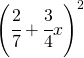 \left ( \cfrac{2}{7}+\cfrac{3}{4}x \right )^{2}