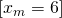 \left [ x_{m}=6 \right ]