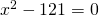 x^{2}-121=0