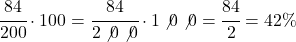 \cfrac{84}{200}\cdot 100=\cfrac{84}{2\not{0}\not{0}}\cdot 1\not{0}\not{0}=\cfrac{84}{2}=42\% 