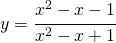 y=\cfrac{x^2-x-1}{x^{2}-x+1}