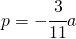 p=-\cfrac{3}{11}a