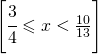 \left [ \cfrac{3}{4}\leqslant x<\frac{10}{13} \right ]